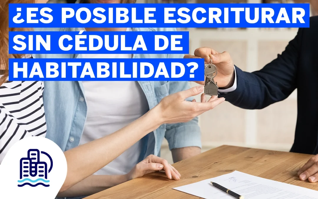 ¿Es posible escriturar sin cédula de habitabilidad?