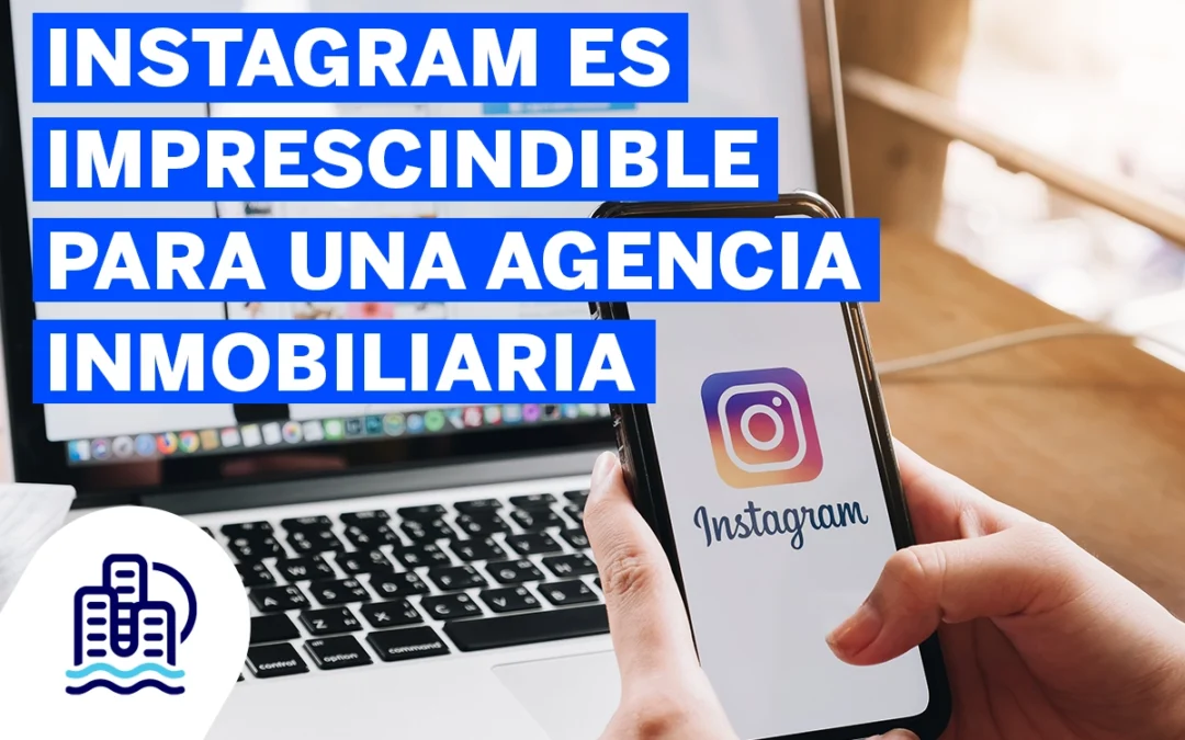 Instagram es imprescindible para una agencia inmobiliaria