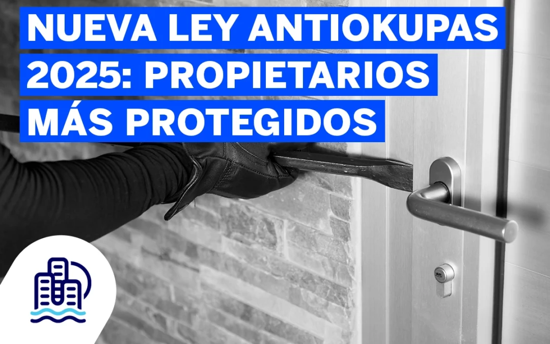 Nueva Ley Antiokupas 2025: Propietarios más protegidos