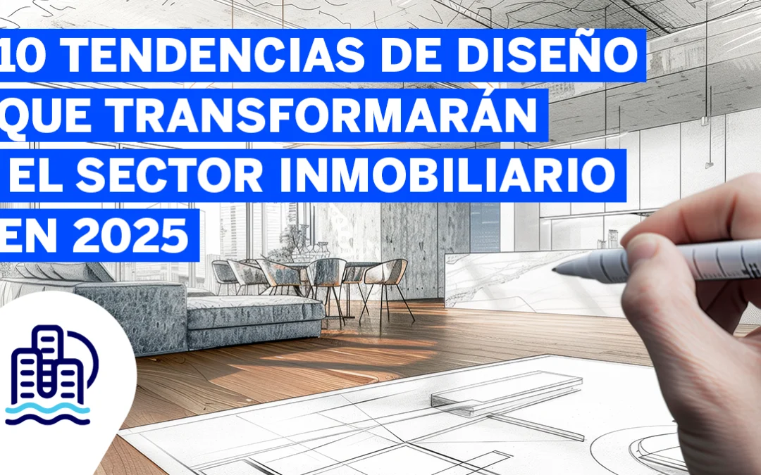 10 Tendencias de Diseño que Transformarán el Sector Inmobiliario en 2025