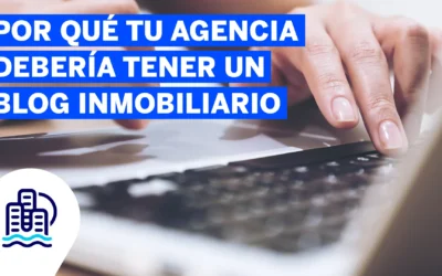 Por qué tu agencia debería tener un blog inmobiliario