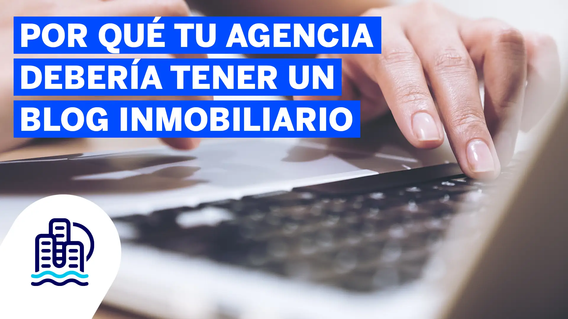 Por qué tu agencia debería tener un blog inmobiliario
