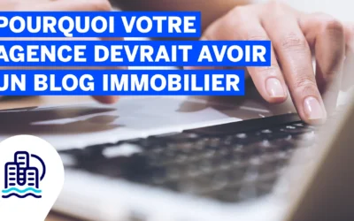 Pourquoi votre agence devrait avoir un blog immobilier