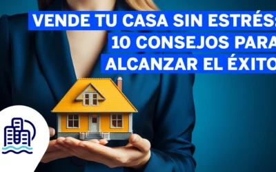 Vende tu Casa sin Estrés: 10 Consejos para alcanzar el éxito
