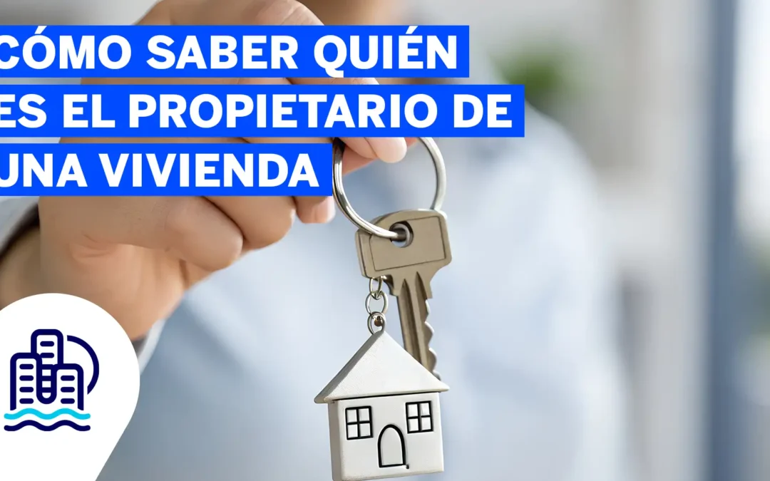 Cómo saber quién es el propietario de una vivienda de forma legal y gratuita
