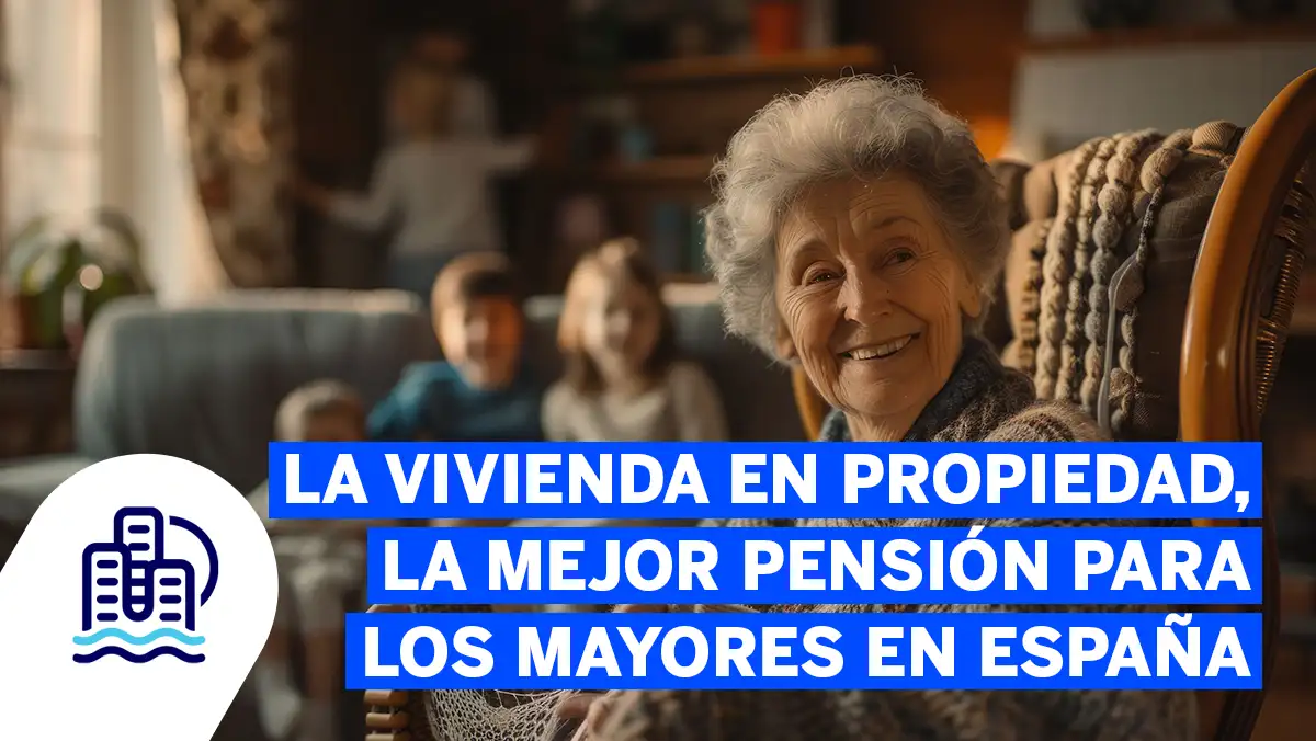 La vivienda en propiedad, la mejor pensión para los mayores