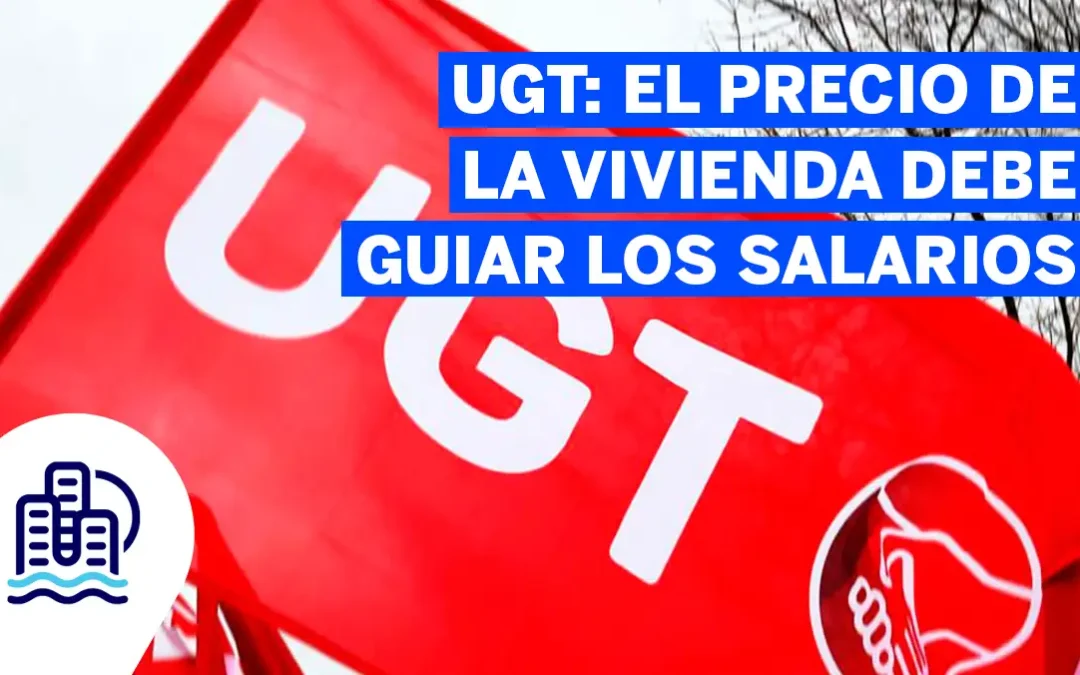 UGT demanda que el precio de la vivienda sirva para negociar salarios