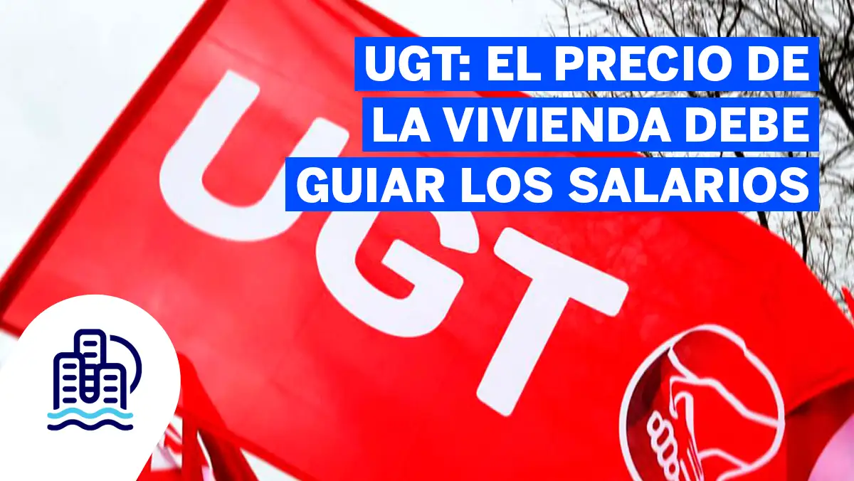 UGT el precio de la vivienda debe guiar los salarios
