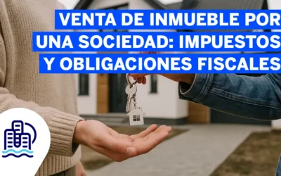 Venta de inmueble por una sociedad: impuestos y obligaciones fiscales