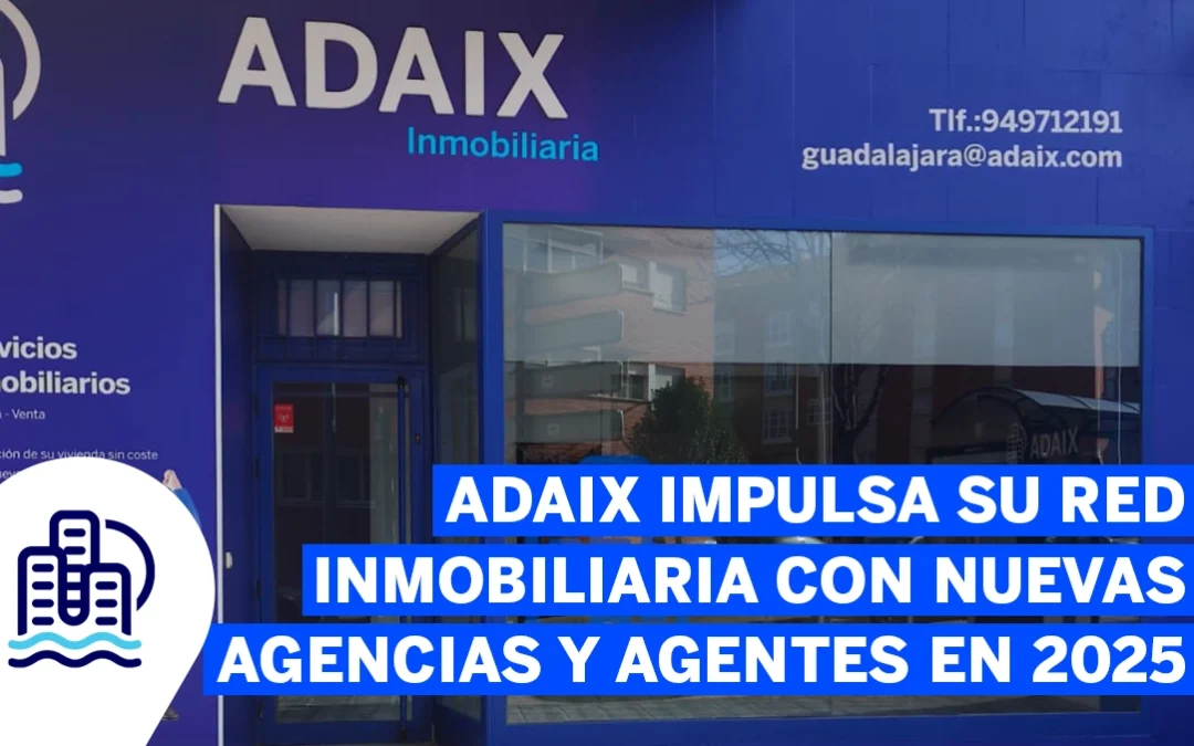 Adaix impulsa su red inmobiliaria con nuevas agencias y agentes en 2025