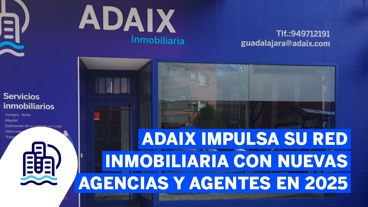 Adaix impulsa su red inmobiliaria con nuevas agencias y agentes en 2025
