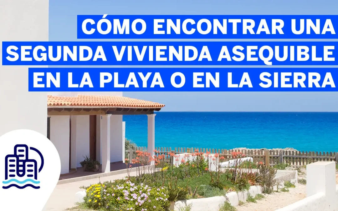 Cómo encontrar una segunda vivienda asequible en la playa o en la sierra