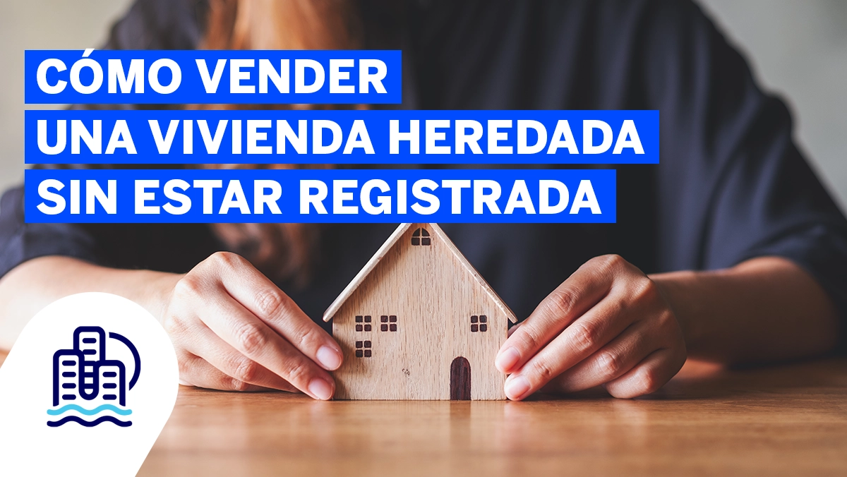 Cómo vender una vivienda heredada sin estar registrada Cómo vender una vivienda heredada sin estar registrada