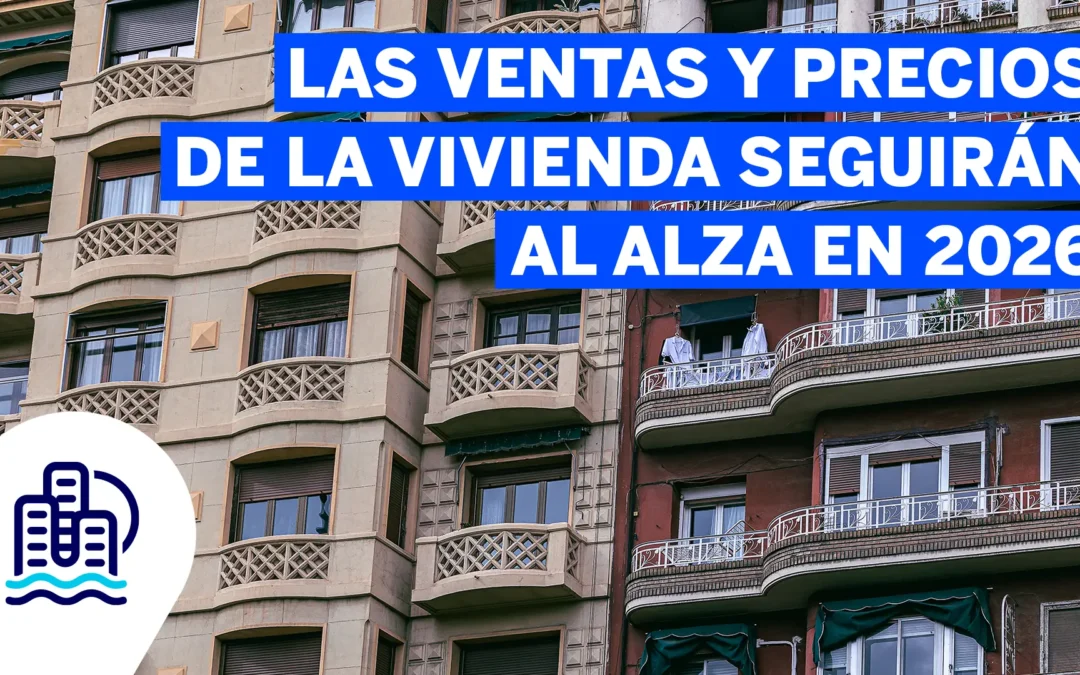 Las Ventas y precios de la vivienda seguirán al alza en 2026: previsiones y claves