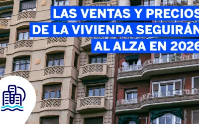 Las Ventas y precios de la vivienda seguirán al alza en 2026: previsiones y claves