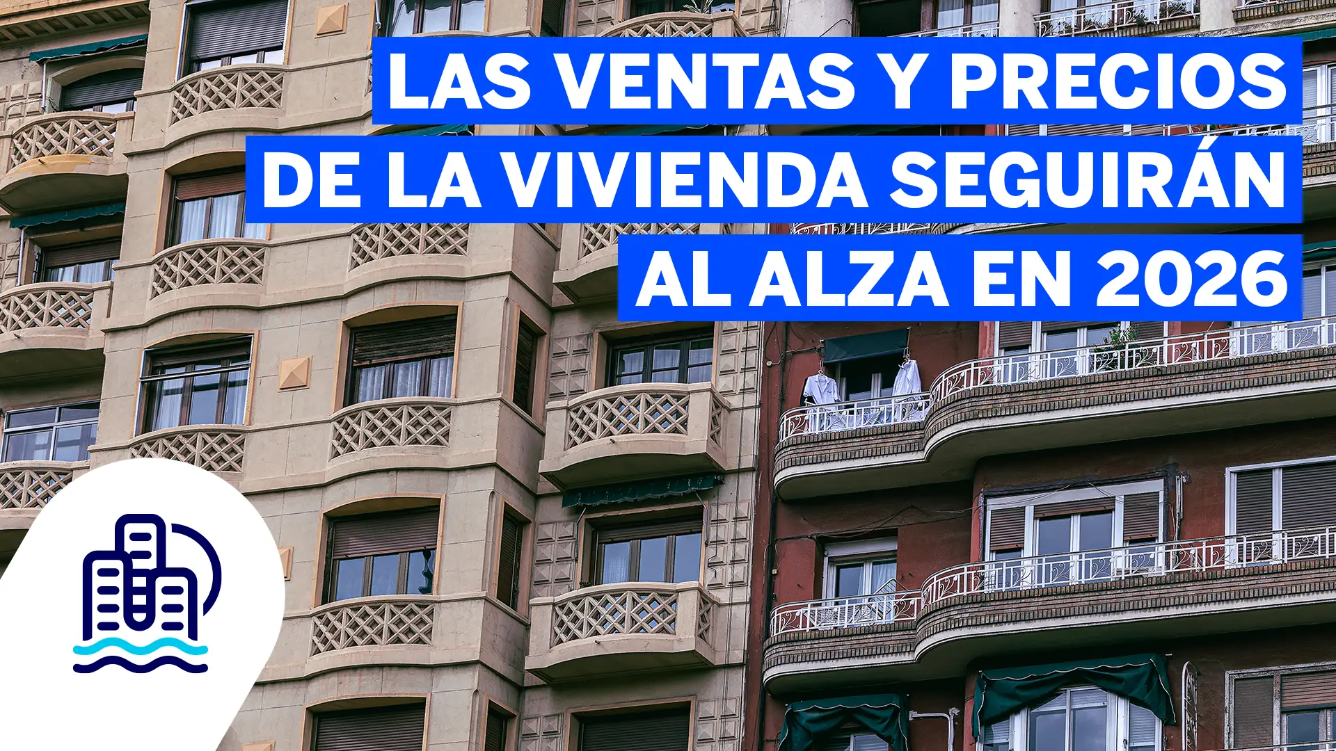 Las Ventas y precios de la vivienda seguirán al alza en 2026